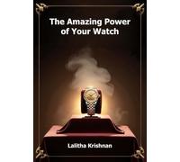 The Amazing Power of Your Watch: The secrets of your watch revealed by Indian astrology