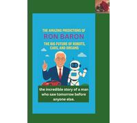 THE AMAZING PREDICTIONS OF RON BARON: THE BIG FUTURE OF ROBOTS, CARS, AND DREAMS: the incredible story of a man who saw tomorrow before anyone else