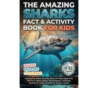 The Amazing Shark Fact & Activity Book for Kids: Interactive Shark Activity Book for Kids Ages 8-12: 240 Fun Facts, Mazes, Word Search, Coloring, Quizzes & Logic Puzzles for Ocean Lovers