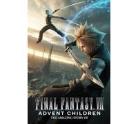 The Amazing Story Of Final Fantasy VII: Advent Children