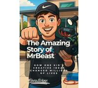 The Amazing Story of MrBeast: How One Kid's Creative Ideas Changed Millions of Lives
