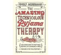 The Amazing Technicolour Pyjama Therapy by Emily Ackerman Ackerman, Emily (Auteur)