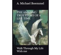 THE AMAZING TRUE STORY OF A LIFE TIME: Walk Through My Life With me
