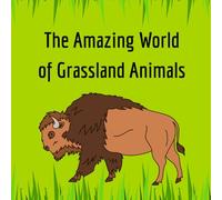 The Amazing World of Grassland Animals: Discover Wildlife and Learn Fun Facts About Grassland Animals for Kids