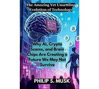 The Amazing Yet Unsettling Evolution Of Technology: Why Ai, Crypto Scams, And Brain Chips Are Creating A Future We May Not Survive