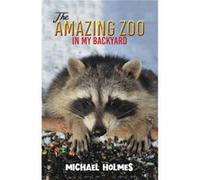 The Amazing Zoo in My Backyard by Michael Holmes Michael Holmes (Auteur)