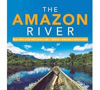 The Amazon River Major Rivers Of The World Series Grade 4 Children's Geography & Cultures Books