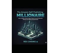 The Amazon Self-Publishing Millionaire: How to Build a Seven-Figure Passive Income Business Writing and Selling Simple Books