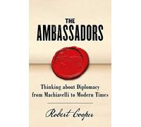 The Ambassadors: Thinking about Diplomacy from Machiavelli to Modern Times