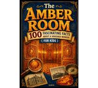 The Amber Room: 100 Fascinating Facts About a Vanished Wonder ( For Kids )