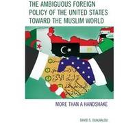 The Ambiguous Foreign Policy Of The United States Toward The Muslim World: More Than A Handshake (Hardcover) David S Oualaalou, (Auteur)