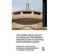 The Ambiguous Legacy of Socialist Modernist Architecture in Central and Eastern Europe