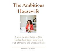 The Ambitious Housewife's Guide to Side Hustles: Turn Your Home into a Hub of Income and Empowerment