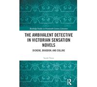 The Ambivalent Detective in Victorian Sensation Novels: Dickens, Braddon, and Collins