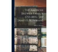 The Ambrose Brewer Family, 1753-1855 / [By James F. Bowman].