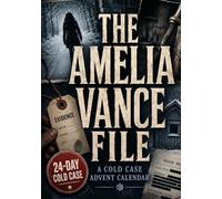 The Amelia Vance File: A Cold Case Advent Calendar: 24 Days to Solve a Christmas Eve Disappearance