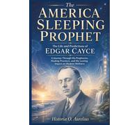 The America Sleeping Prophet: The Life and Predictions of Edgar Cayce: A Journey Through His Prophecies, Healing Practices, and His Lasting Impact on Modern Wellness