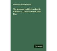 The American and Mexican Pacific Railway, or Transcontinental Short Line
