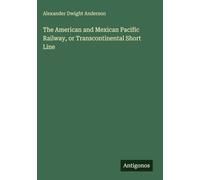 The American and Mexican Pacific Railway, or Transcontinental Short Line