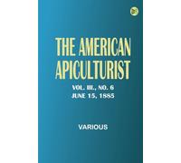 The American Apiculturist. Vol. III. No. 6, June 15, 1885