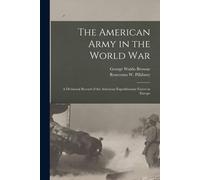 The American Army In The World War: A Divisional Record Of The American Expeditionary Forces In Europe