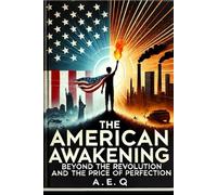 The American Awakening Beyond the Revolution and the Price of Perfection a Novel by A.E.Q