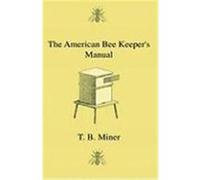 The American Bee Keeper's Manual - Being a Treatise on the History and Domestic Economy of the Honey-Bee, Embracing a Full Instruction of the Whole Su Miner, T. B. (Auteur)