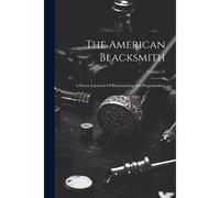 The American Blacksmith: A Practical Journal Of Blacksmithing And Wagonmaking; Volume 15