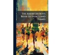 The American Boy's Book Of Sports And Games