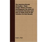 The American Breeds of Poultry - Their Origin, History of Their Development, the Work of Constructive Breeders and How to Make Each of the Varieties f Platt, Frank L. (Auteur)