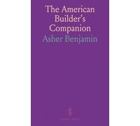 The American Builder's Companion: Or a System of Architecture, Particularly Adapted to the Present Style of Building; Illustrated With Seventy Copperplate Engravings
