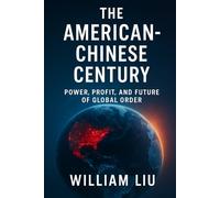 The American-Chinese Century: Power, Profit, and the Future of Global Order
