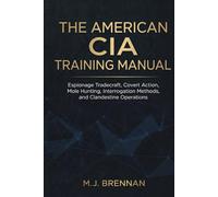 The American CIA Training Manual: Espionage Tradecraft, Covert Action, Mole Hunting, Interrogation Methods, and Clandestine Operations