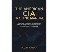 The American CIA Training Manual: Espionage Tradecraft, Covert Action, Mole Hunting, Interrogation Methods, and Clandestine Operations