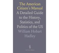 The American Citizen's Manual: A Detailed Guide to the History, Statistics, and Politics of the US