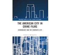 The American City in Crime Films: Criminology and the Cinematic City