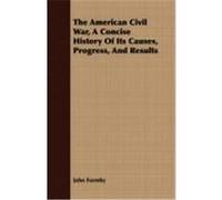 The American Civil War, a Concise History of Its Causes, Progress, and Results Formby, John (Auteur)