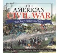 The American Civil War - Blues, Greys, Yankees And Rebels. - History For Kids Historical Timelines For Kids 5th Grade Social Studies