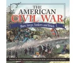 The American Civil War - Blues, Greys, Yankees And Rebels. - History For Kids Historical Timelines For Kids 5th Grade Social Studies