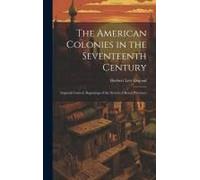 The American Colonies In The Seventeenth Century: Imperial Control. Beginnings Of The System Of Royal Provinces