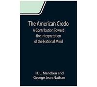 The American Credo; A Contribution Toward The Interpretation Of The National Mind