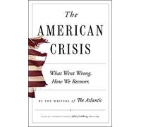 The American Crisis: What Went Wrong. How We Recover.