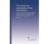 The American cyclopedia of the automobile: or, Motor cars and motoring self-taught; a work of reference & self instruction by Thomas H. Russell and Charles P. Root, assisted by a corps of experts