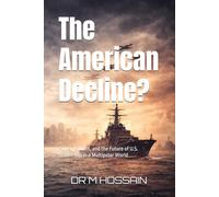 The American Decline?: Power, Politics, and the Future of U.S. Leadership in a Multipolar World