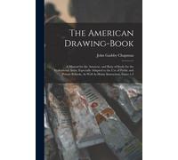 The American Drawing-Book: A Manual For The Amateur, And Basis Of Study For The Professional Artist: Especially Adapted To The Use Of Public And