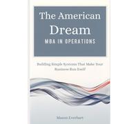 The American Dream MBA in Operations: Building Simple Systems That Make Your Business Run Itself