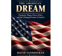 The American Dream: Prosperity, Wages, Prices, Policy, and the Changing Promise of America