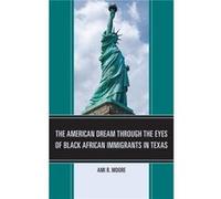 The American Dream Through The Eyes Of Black African Immigrants In Texas (Paperback) Ami R Moore, (Auteur)
