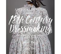 The American Duchess Guide to 18th Century Dressmaking: How to Hand Sew Georgian Gowns and Wear Them With Style
