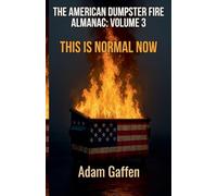The American Dumpster Fire Almanac Volume 3: This is Normal Now: A Field Guide to the Flaming Trash Heap Formerly Known as Democracy